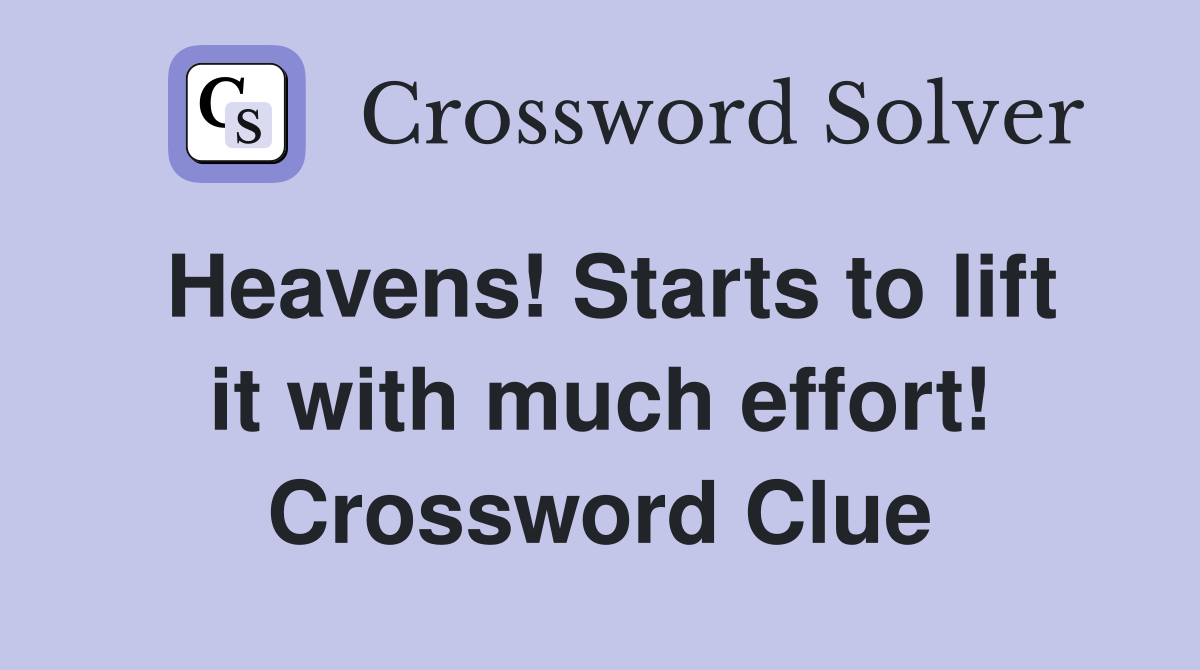 Heavens! Starts to lift it with much effort! Crossword Clue