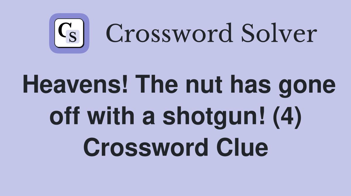 Heavens! The nut has gone off with a shotgun! (4) Crossword Clue