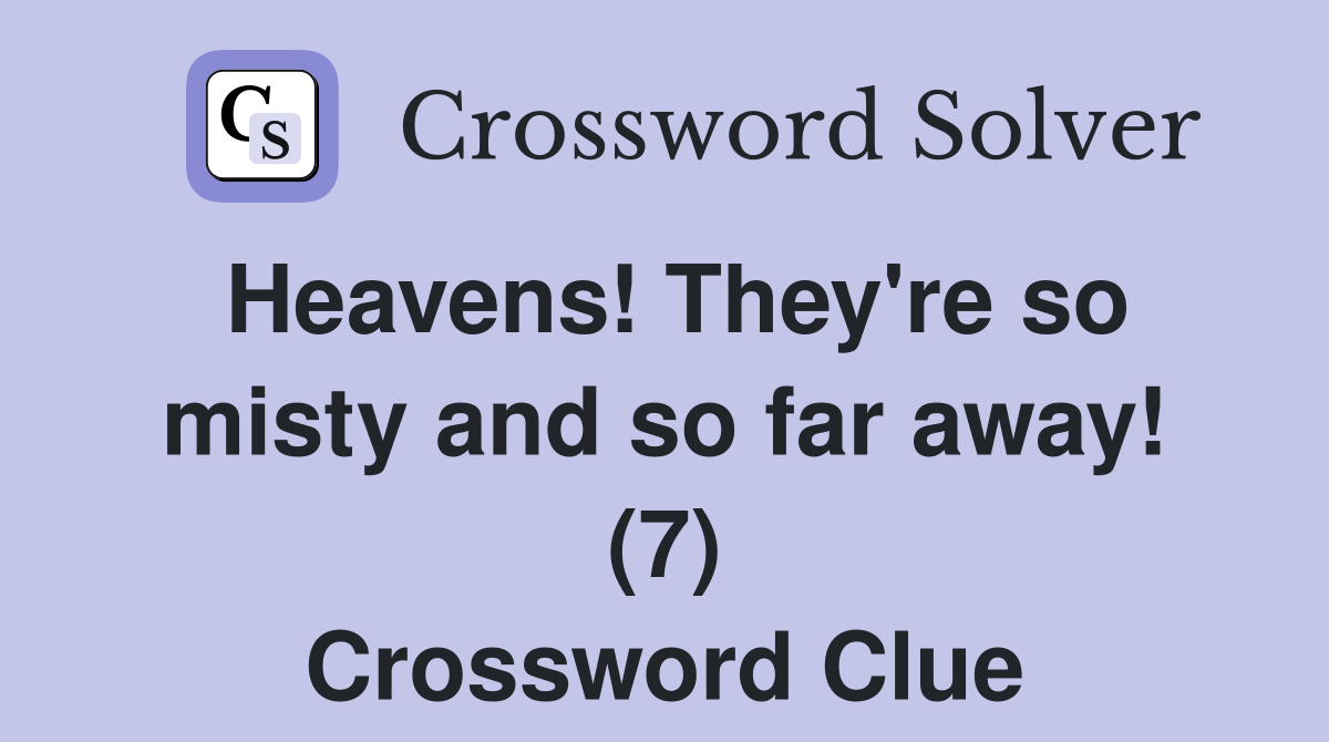 Heavens! They're so misty and so far away! (7) Crossword Clue