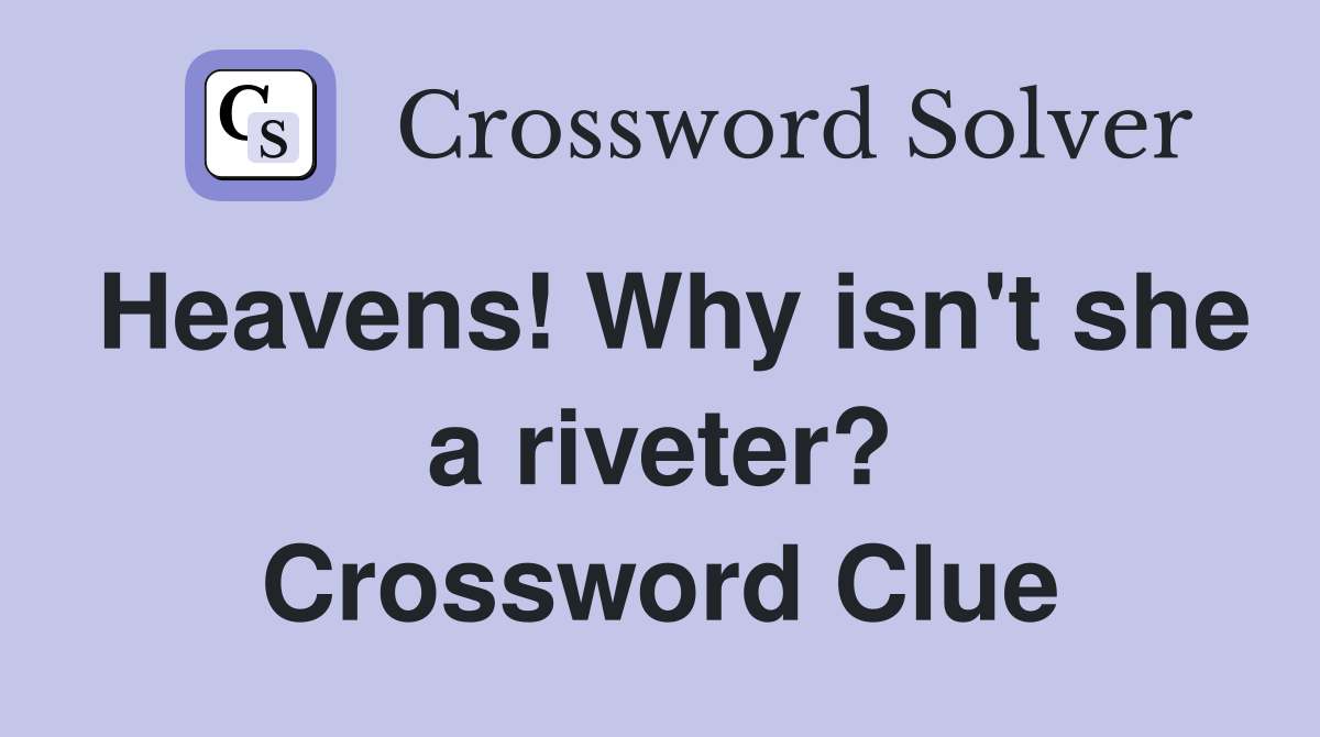 Heavens! Why isn't she a riveter? Crossword Clue