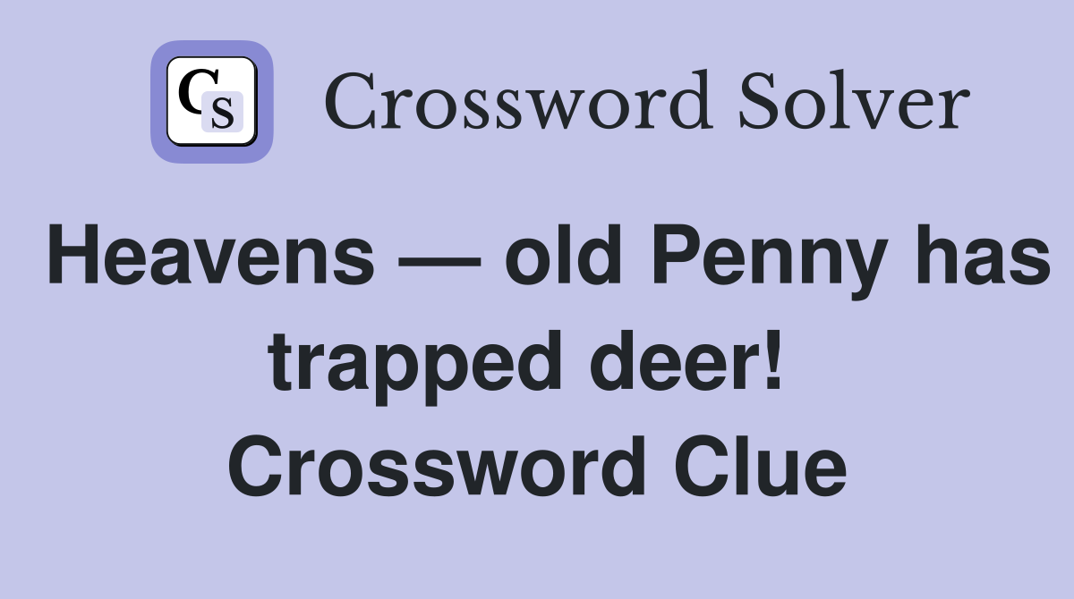 Heavens — old Penny has trapped deer!  Crossword Clue