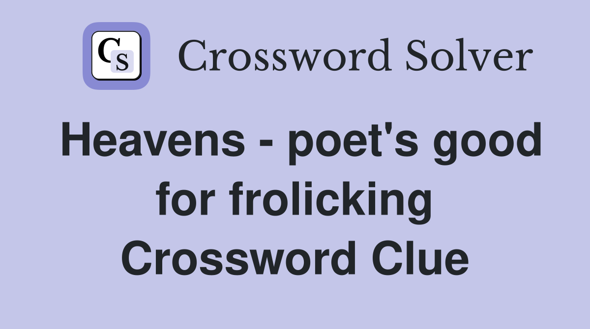 Heavens - poet's good for frolicking Crossword Clue