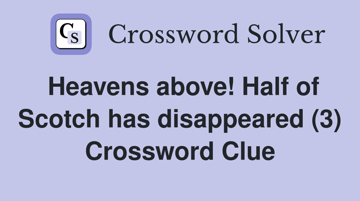 Heavens above! Half of Scotch has disappeared (3) Crossword Clue