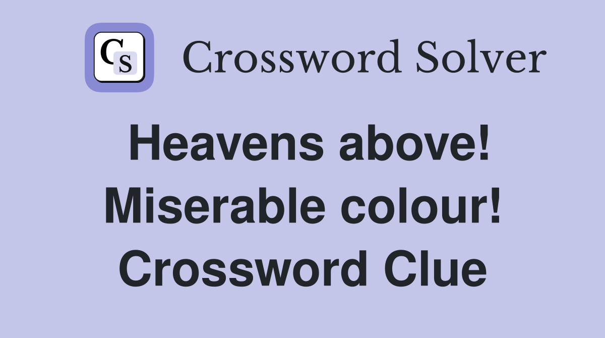 Heavens above! Miserable colour! Crossword Clue