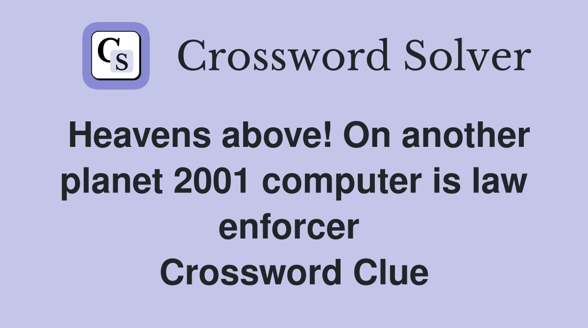 Heavens above! On another planet 2001 computer is law enforcer  Crossword Clue