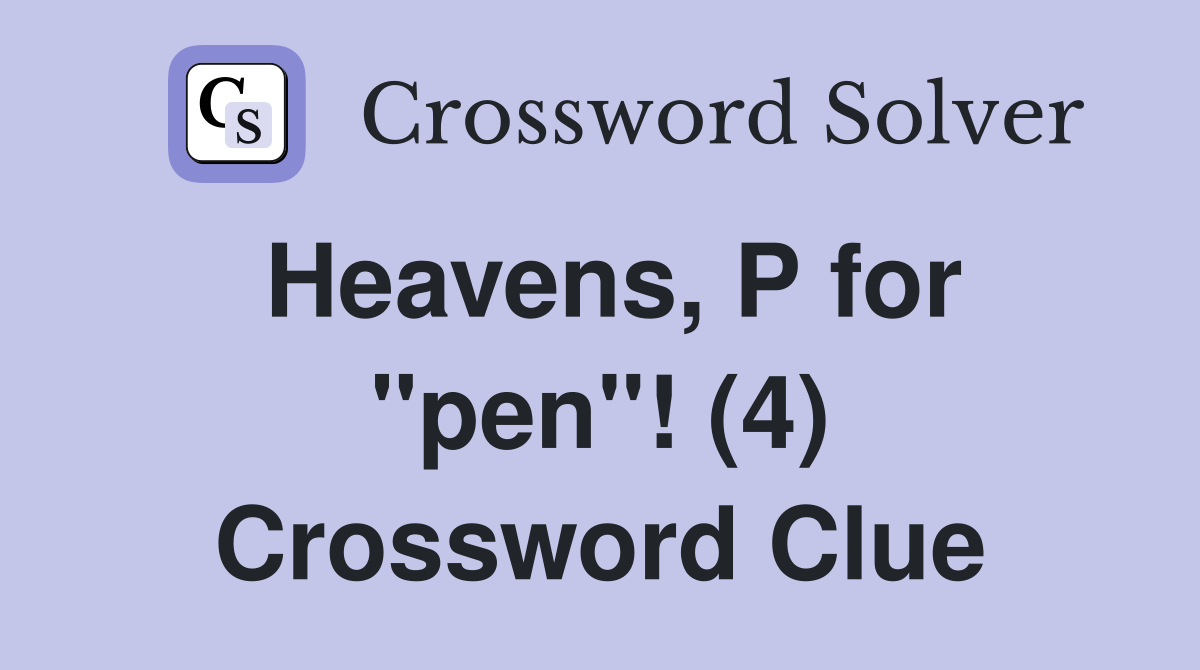 Heavens, P for "pen"! (4) Crossword Clue