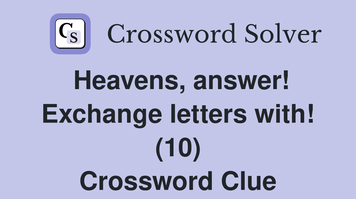 Heavens, answer! Exchange letters with! (10) Crossword Clue