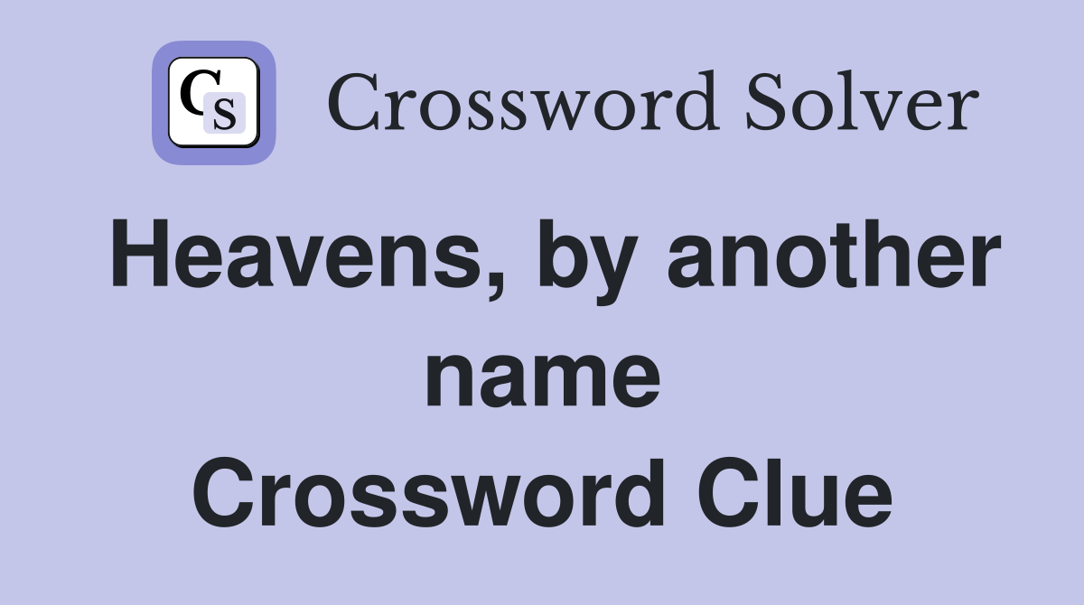 Heavens, by another name Crossword Clue