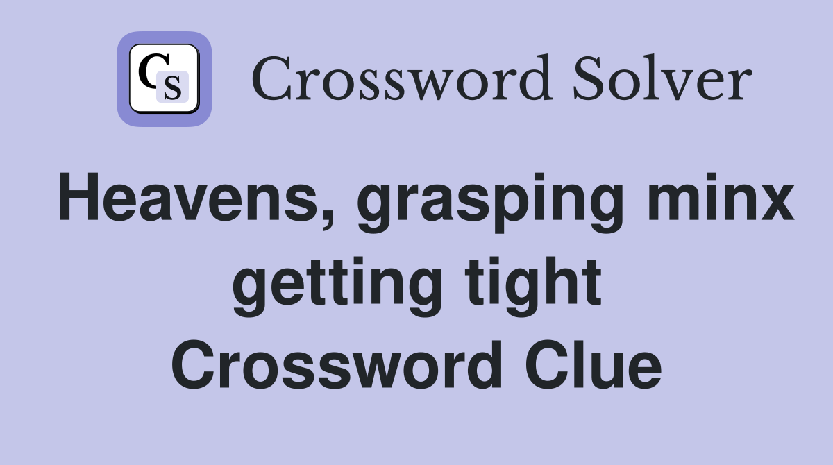 Heavens, grasping minx getting tight Crossword Clue