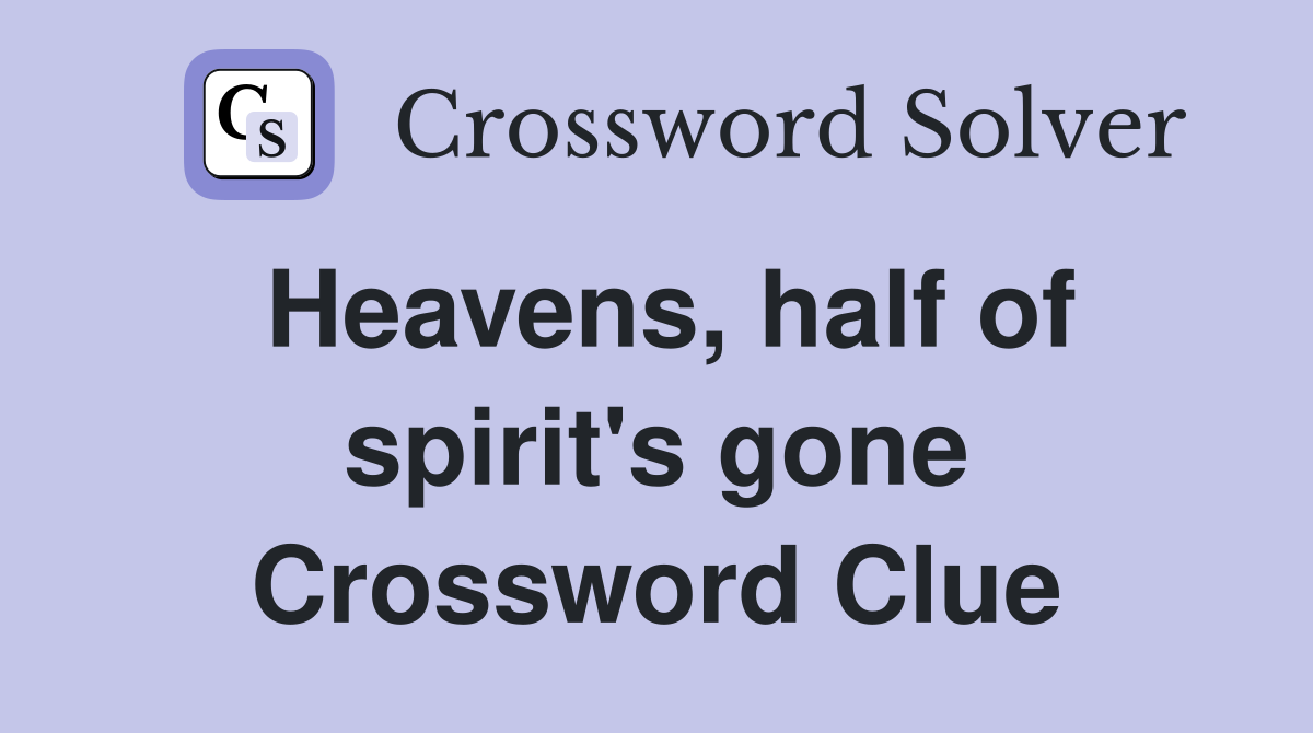 Heavens, half of spirit's gone Crossword Clue