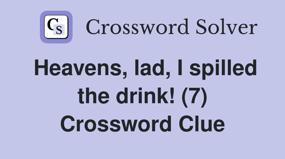 Heavens, lad, I spilled the drink! (7) Crossword Clue