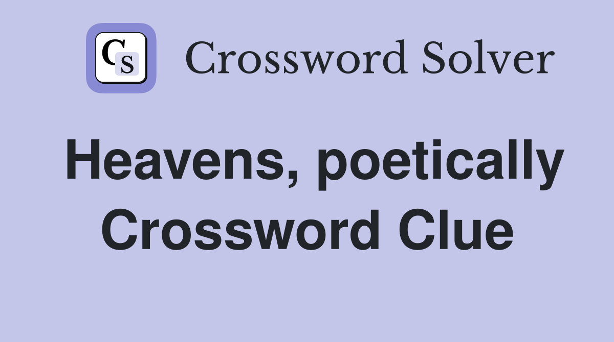 Heavens, poetically Crossword Clue