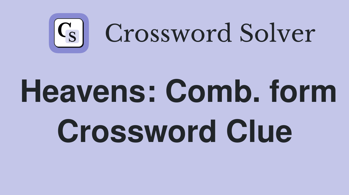 Heavens: Comb. form Crossword Clue