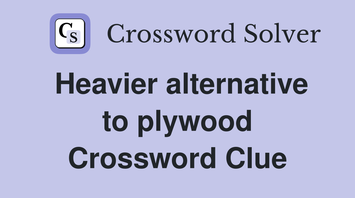Heavier alternative to plywood Crossword Clue