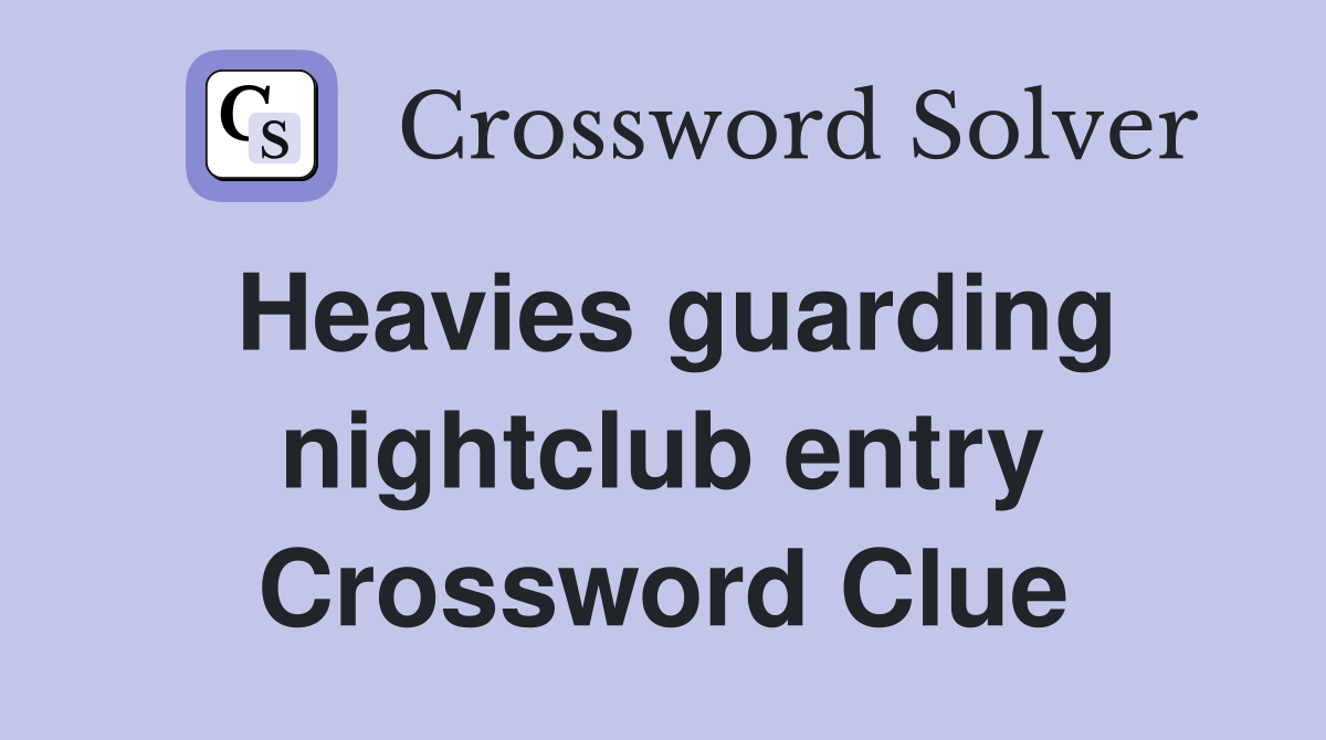 Heavies guarding nightclub entry Crossword Clue
