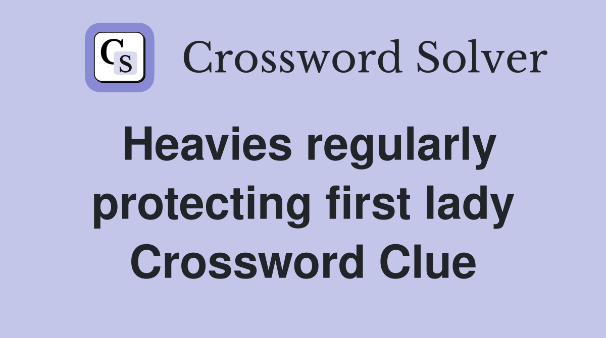 Heavies regularly protecting first lady Crossword Clue