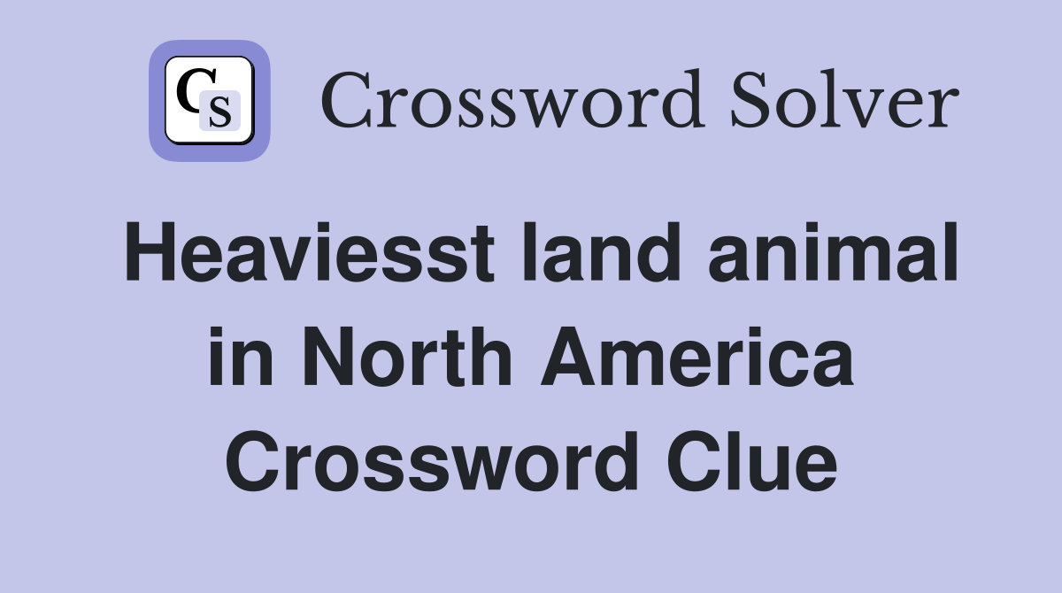 Heaviesst land animal in North America Crossword Clue