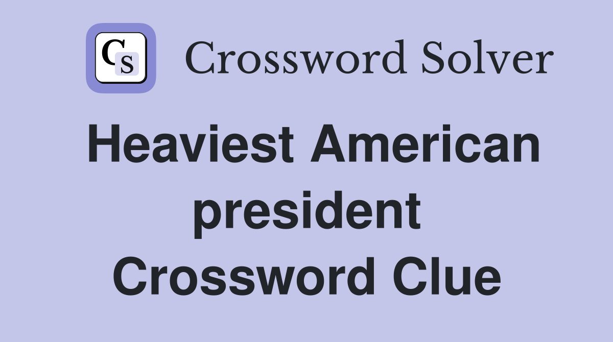 Heaviest American president Crossword Clue