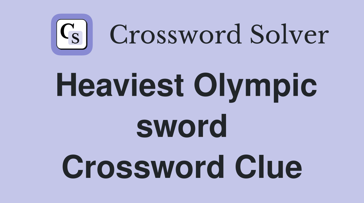 Heaviest Olympic sword Crossword Clue