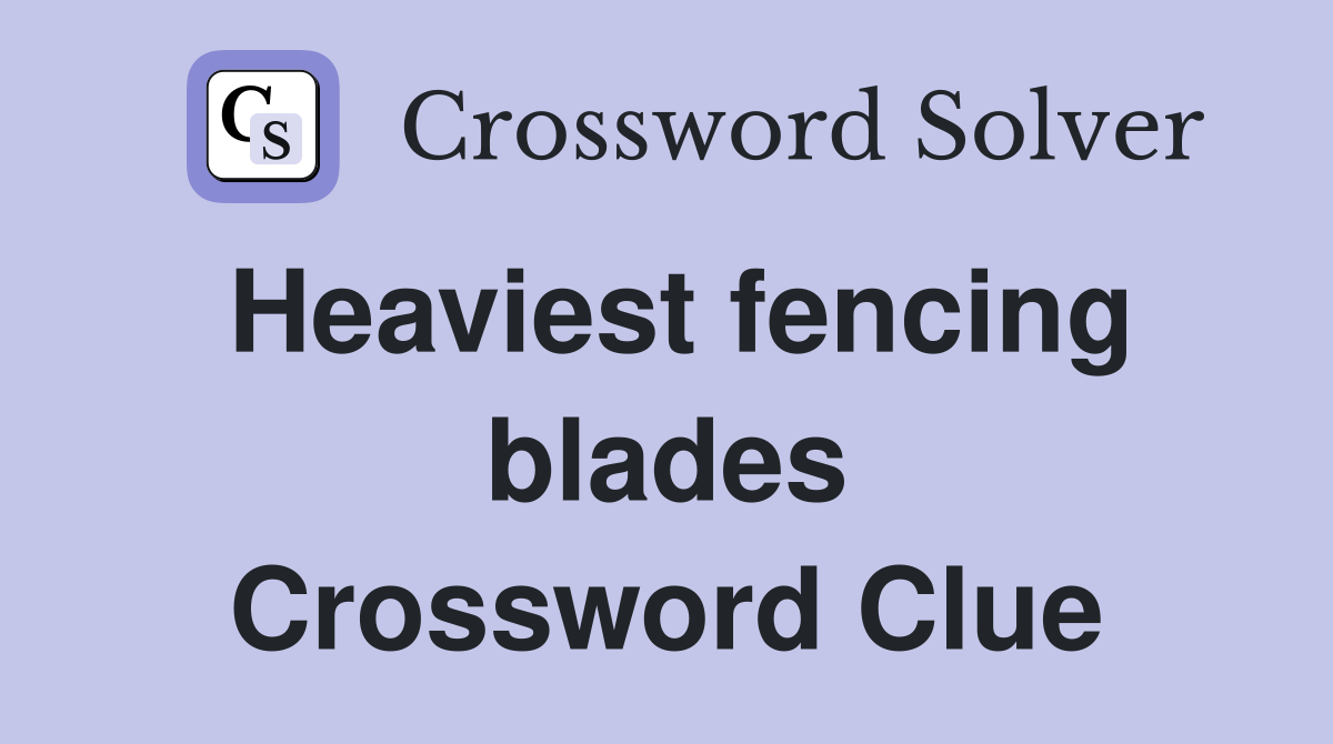 Heaviest fencing blades Crossword Clue