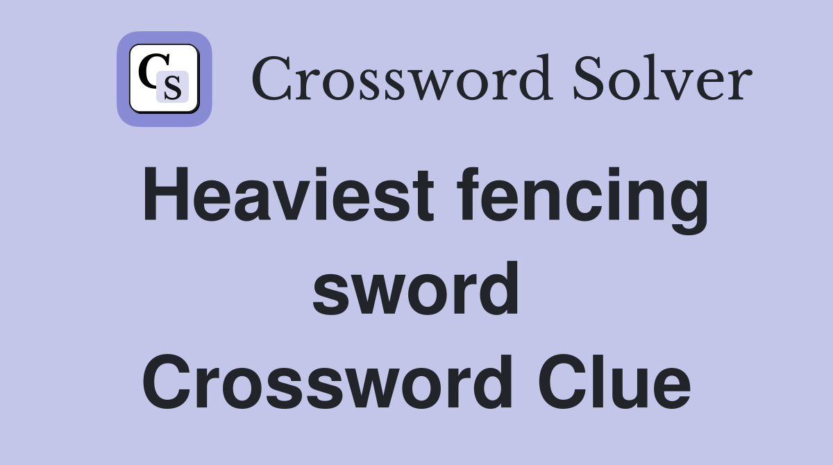 Heaviest fencing sword Crossword Clue