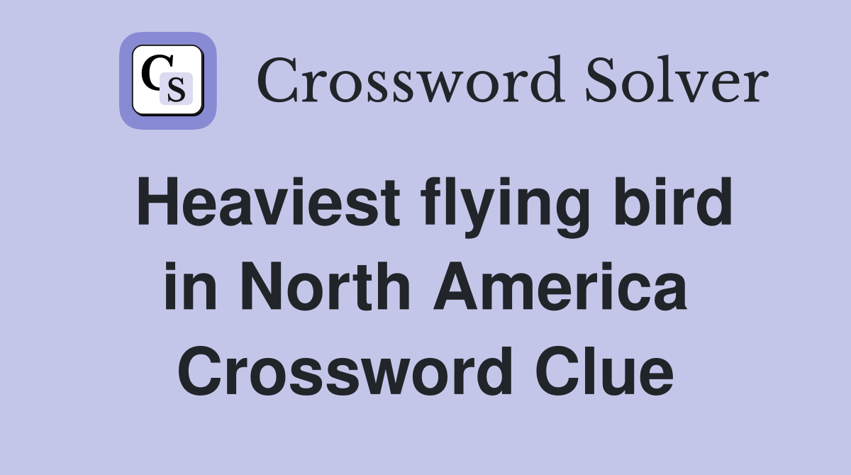 Heaviest flying bird in North America Crossword Clue