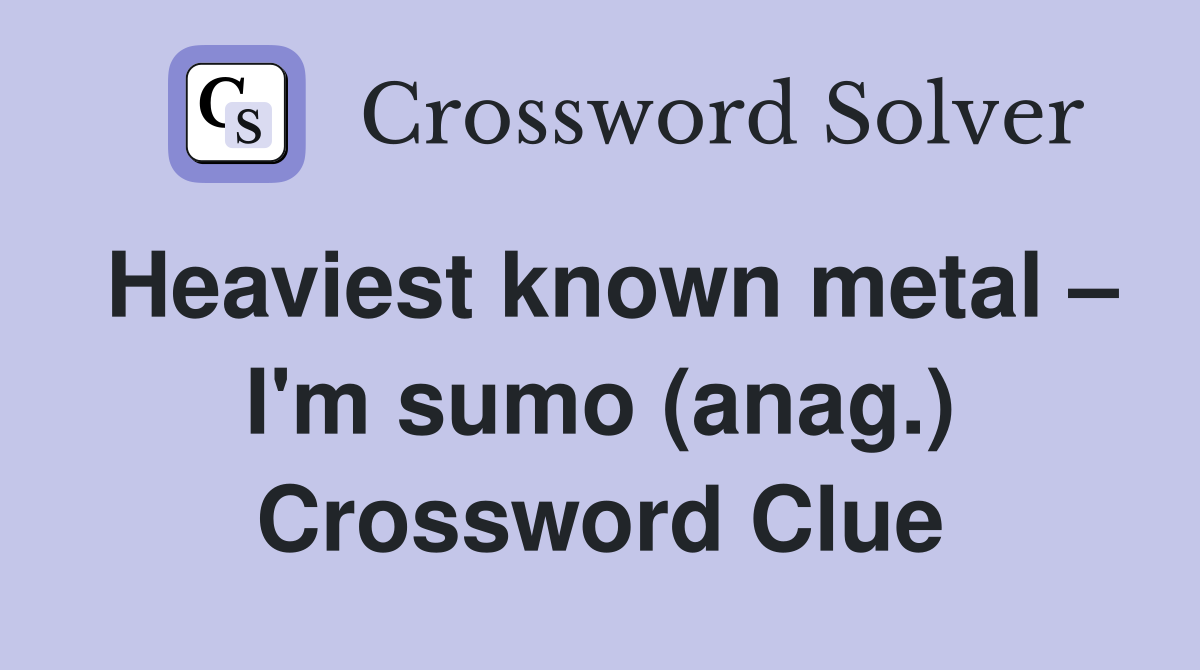 Heaviest known metal – I'm sumo (anag.) Crossword Clue