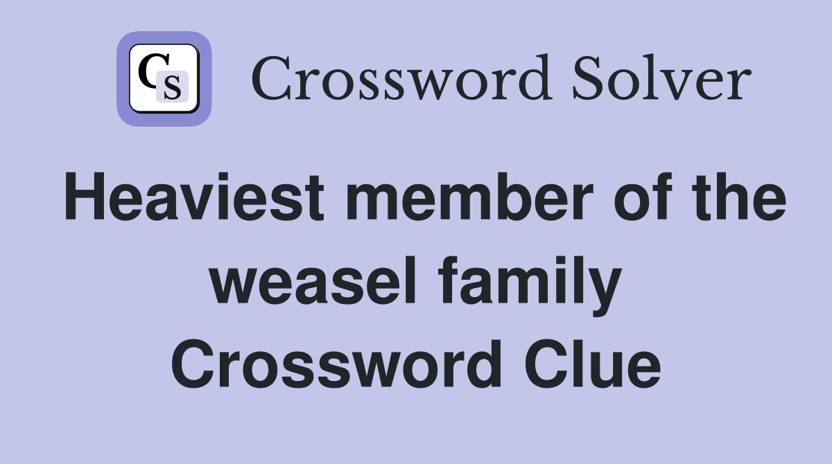 Heaviest member of the weasel family Crossword Clue