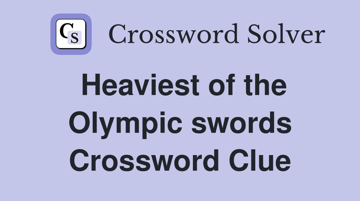 Heaviest of the Olympic swords Crossword Clue