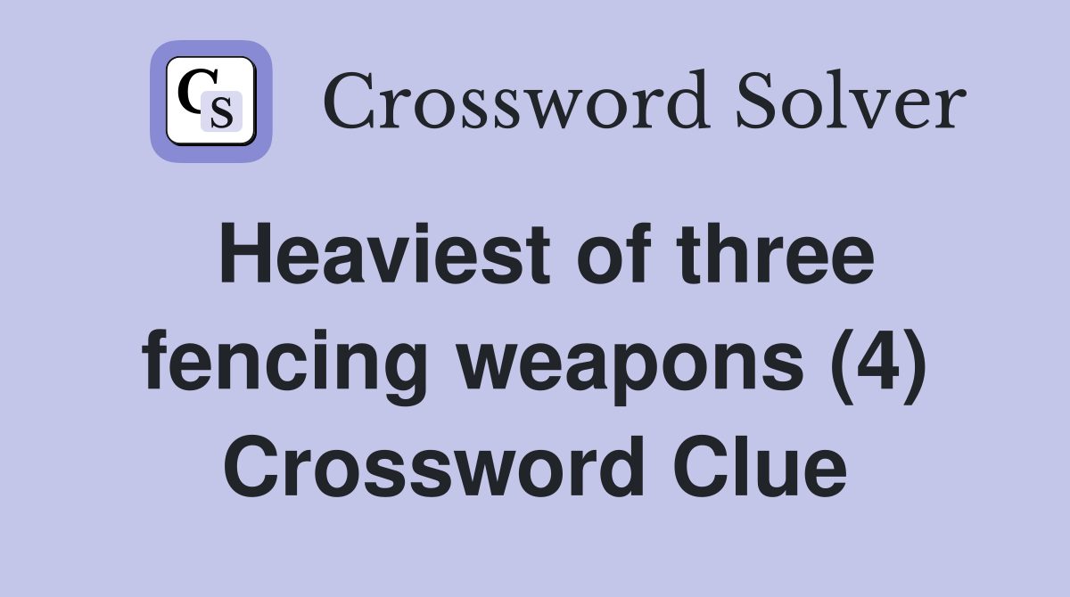 Heaviest of three fencing weapons (4) Crossword Clue