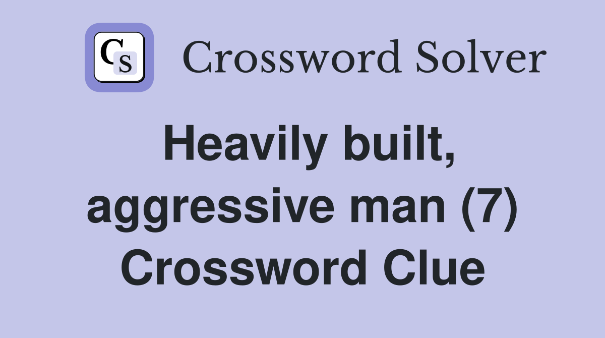 Heavily built, aggressive man (7) Crossword Clue