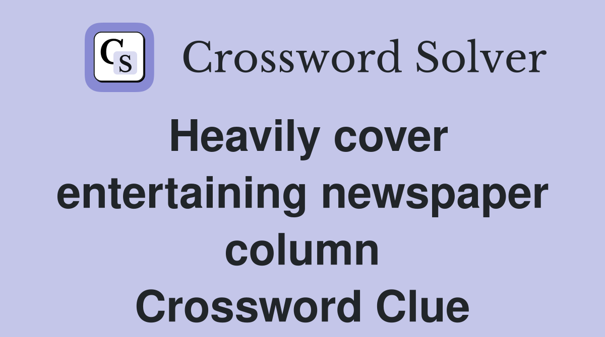 Heavily cover entertaining newspaper column Crossword Clue