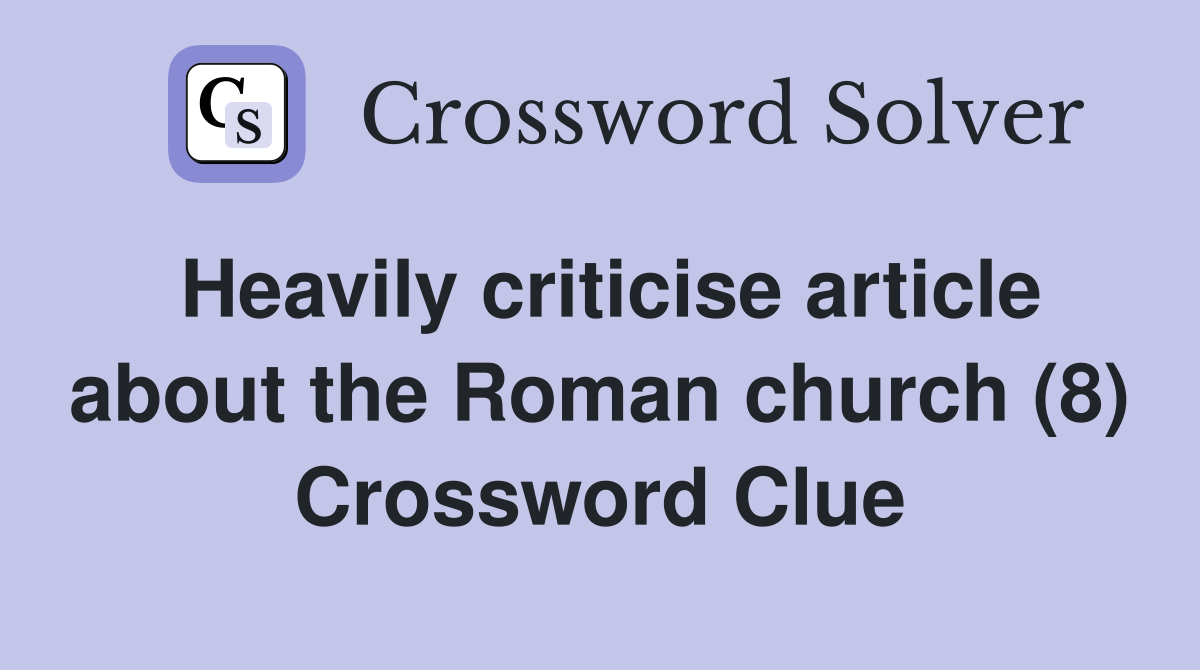 Heavily criticise article about the Roman church (8) Crossword Clue
