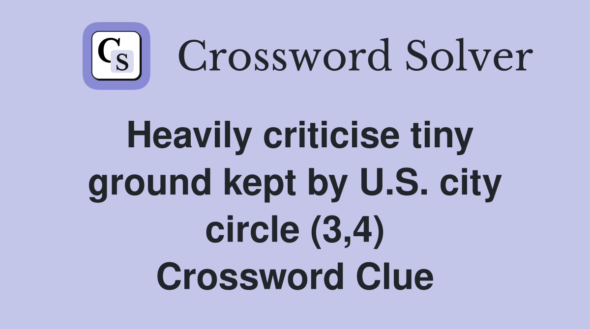 Heavily criticise tiny ground kept by U.S. city circle (3,4) Crossword Clue