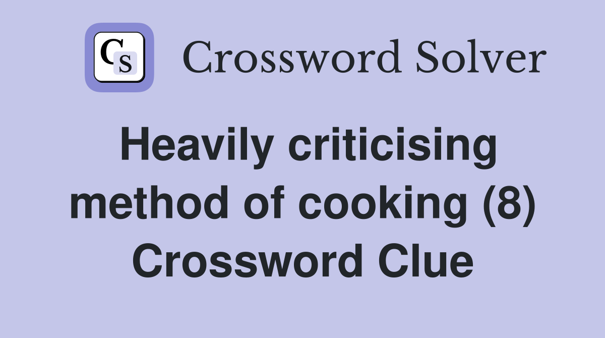 Heavily criticising method of cooking (8) Crossword Clue