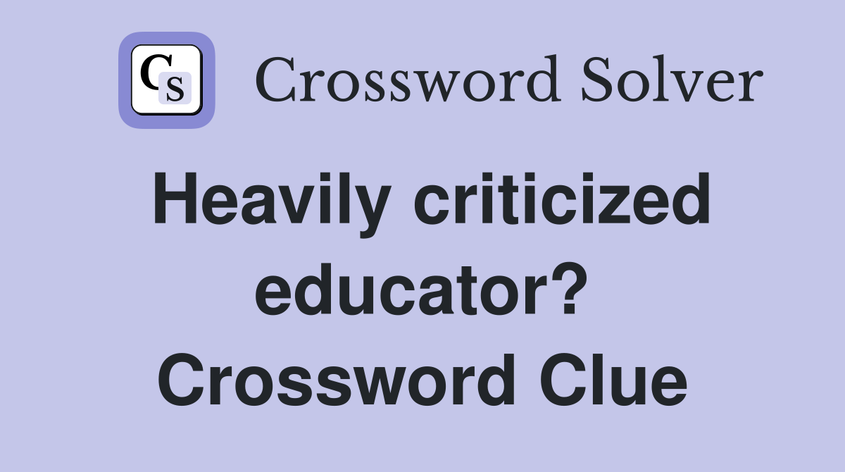 Heavily criticized educator? Crossword Clue