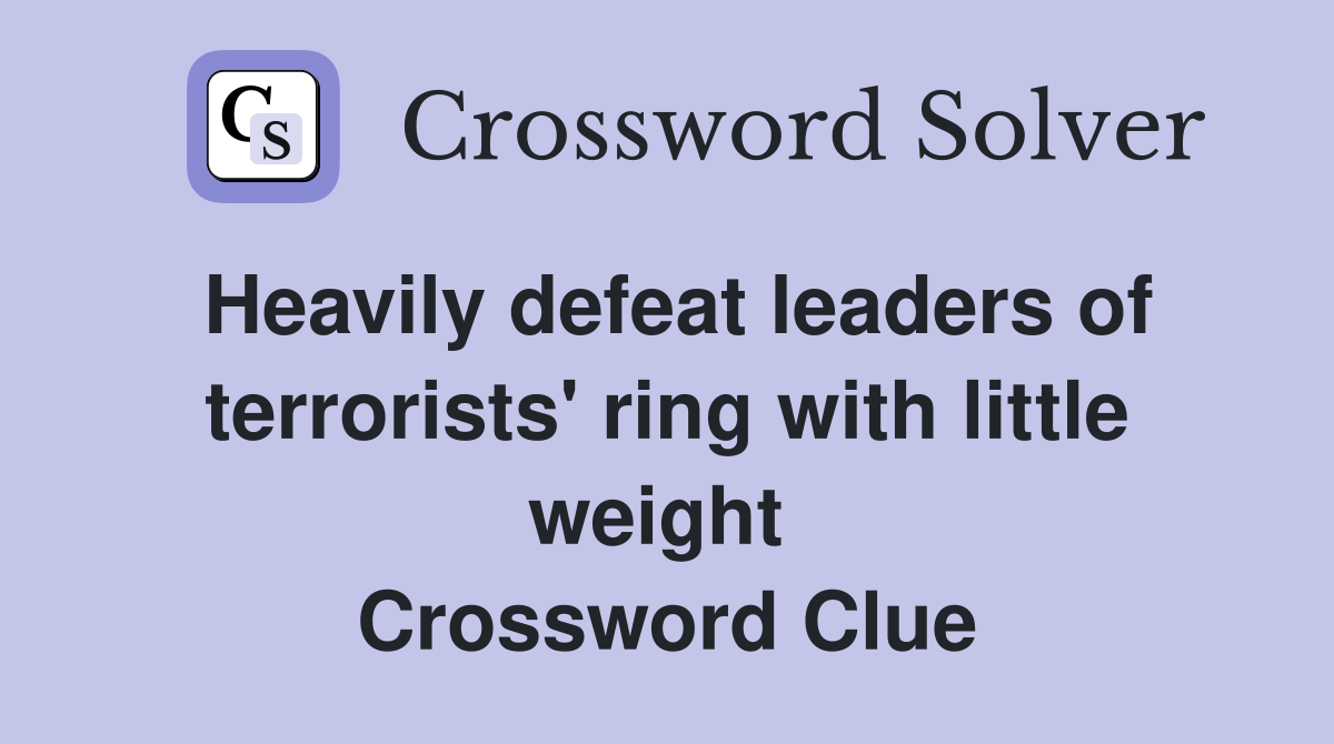 Heavily defeat leaders of terrorists' ring with little weight  Crossword Clue