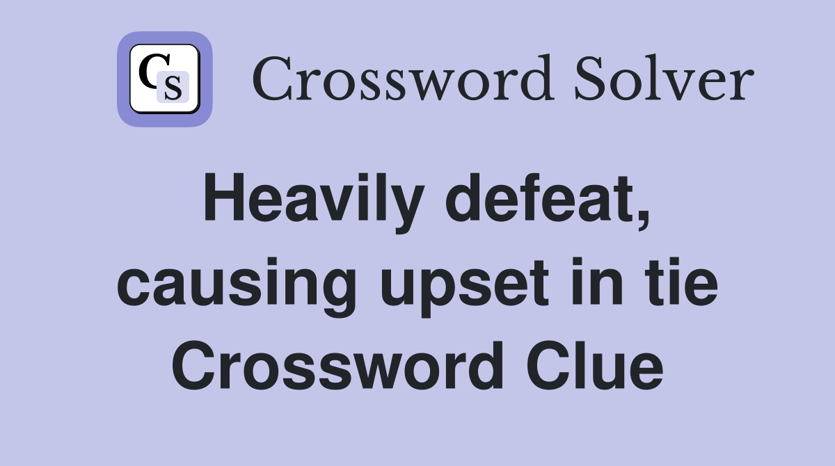 Heavily defeat, causing upset in tie Crossword Clue