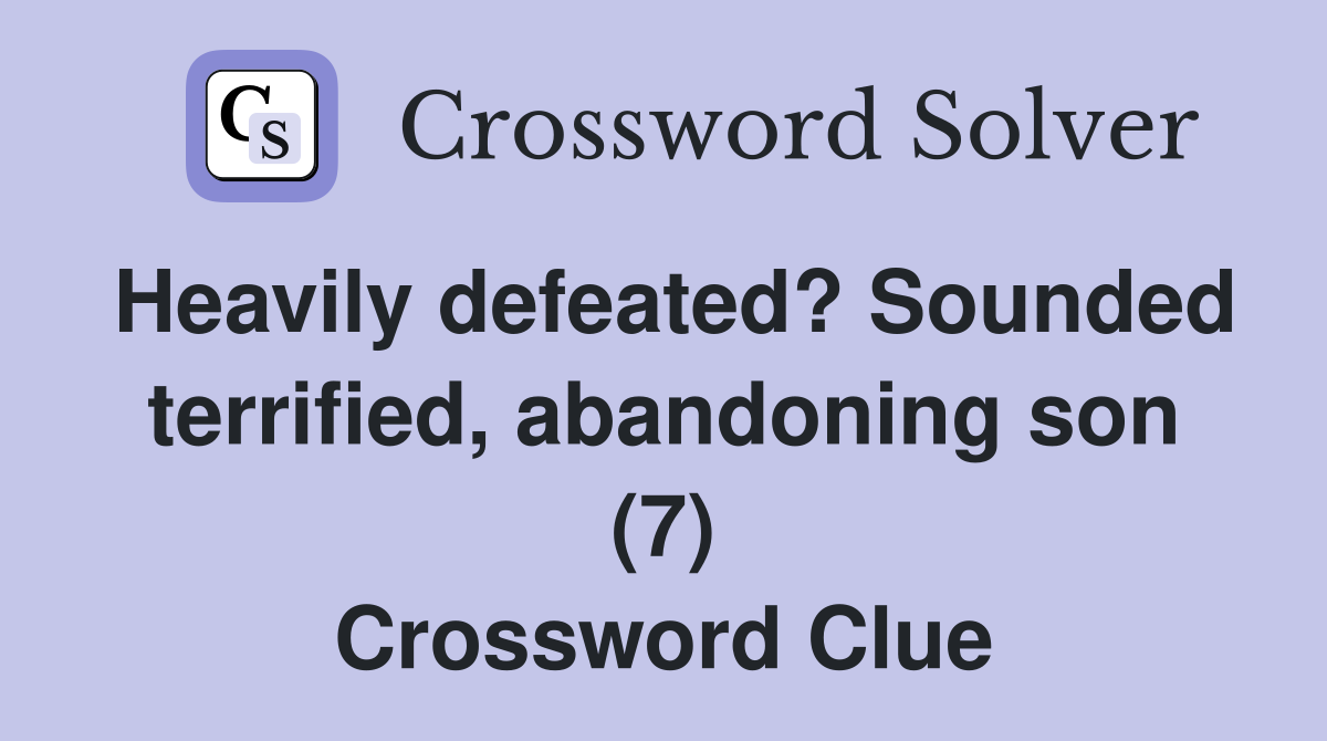Heavily defeated? Sounded terrified, abandoning son (7) Crossword Clue