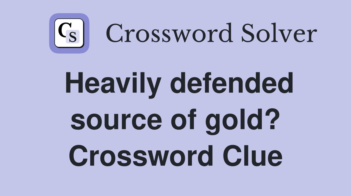 Heavily defended source of gold? Crossword Clue