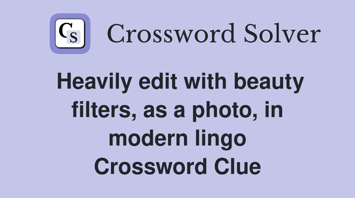 Heavily edit with beauty filters, as a photo, in modern lingo Crossword Clue