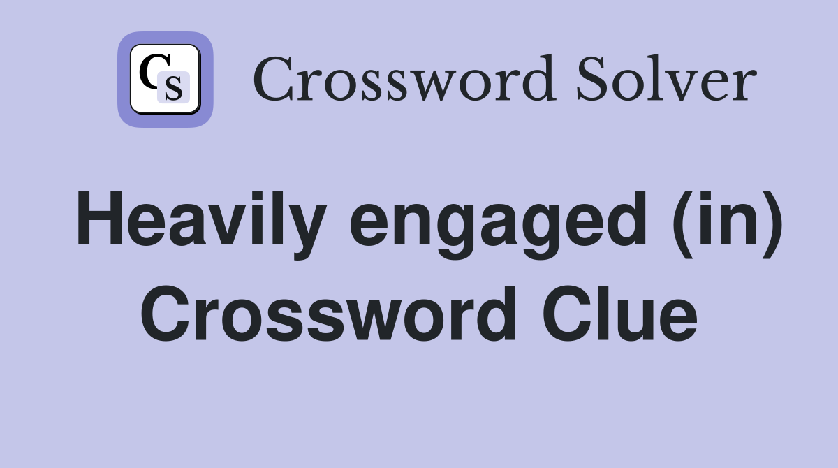 Heavily engaged (in) Crossword Clue