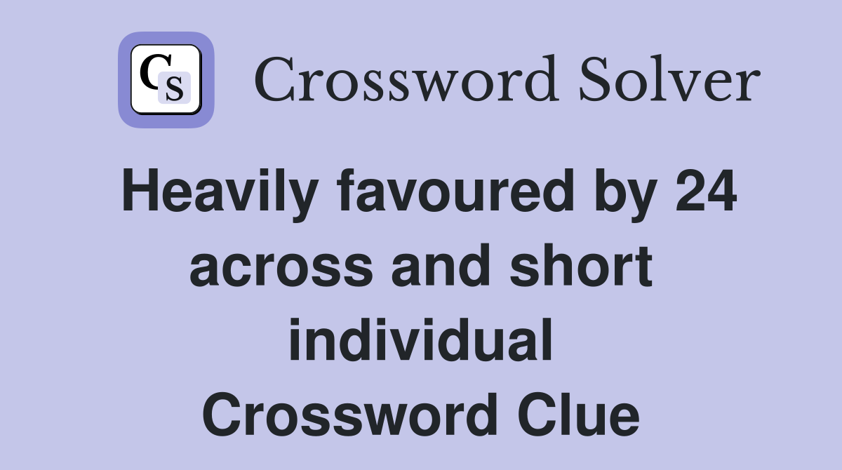 Heavily favoured by 24 across and short individual Crossword Clue