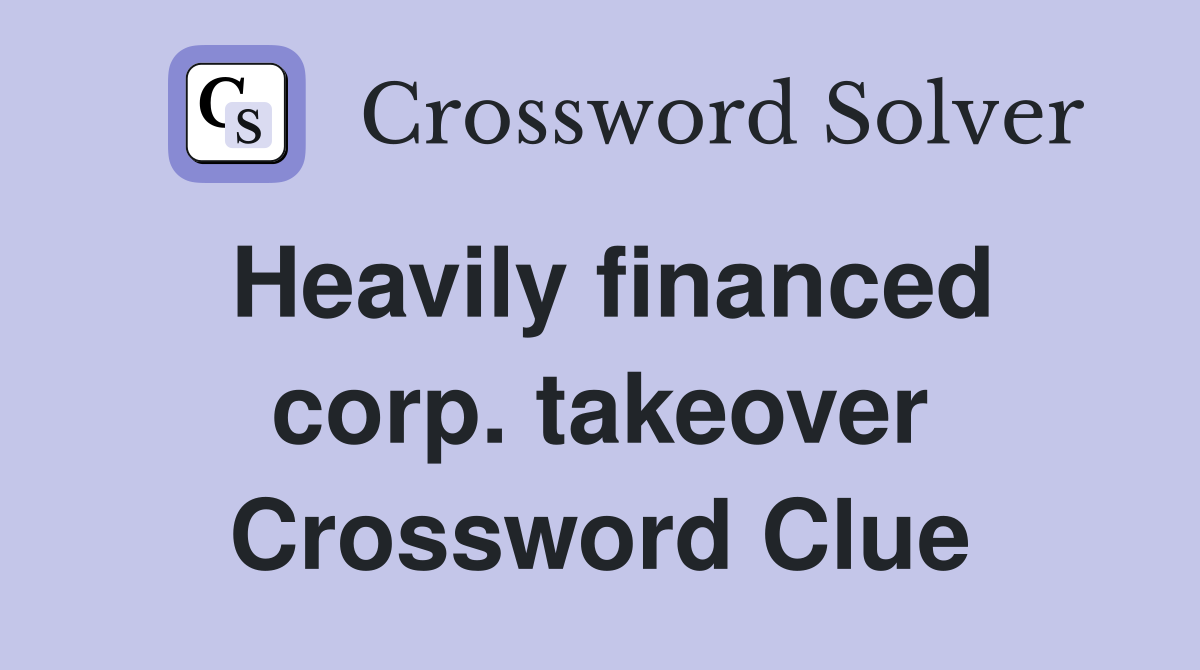 Heavily financed corp. takeover Crossword Clue