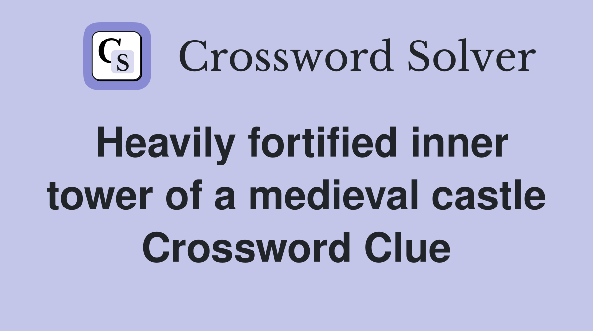 Heavily fortified inner tower of a medieval castle Crossword Clue