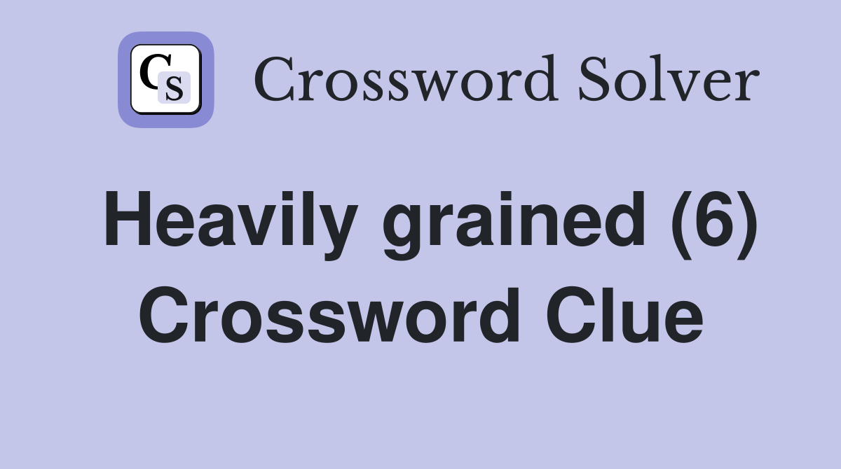 Heavily grained (6) Crossword Clue