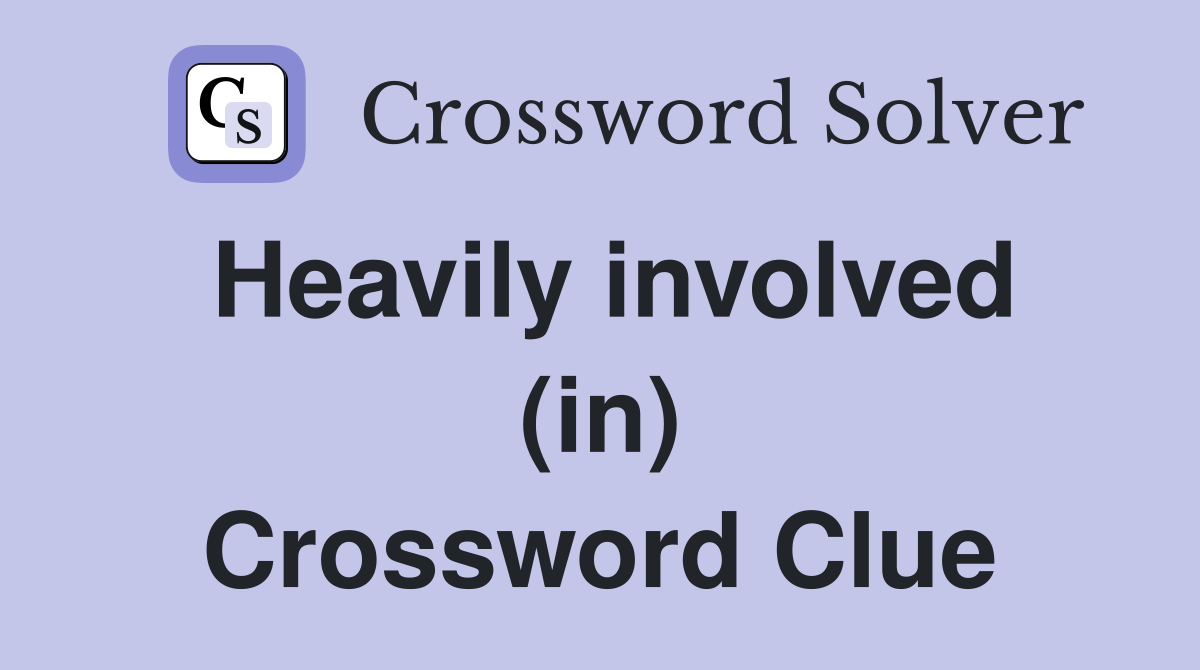 Heavily involved (in) Crossword Clue