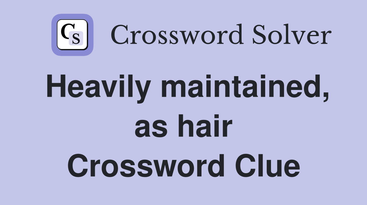 Heavily maintained, as hair Crossword Clue