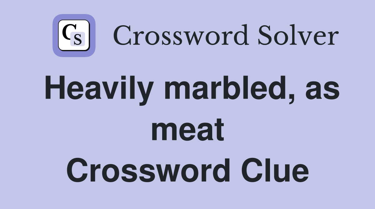 Heavily marbled, as meat Crossword Clue