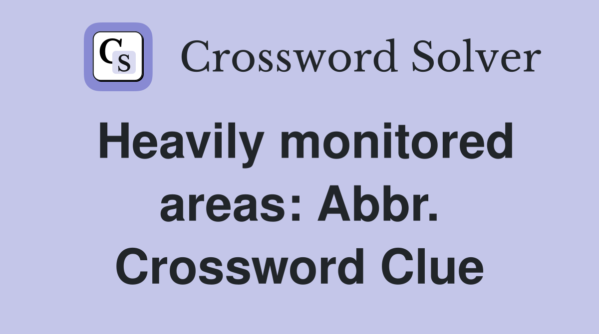 Heavily monitored areas: Abbr. Crossword Clue